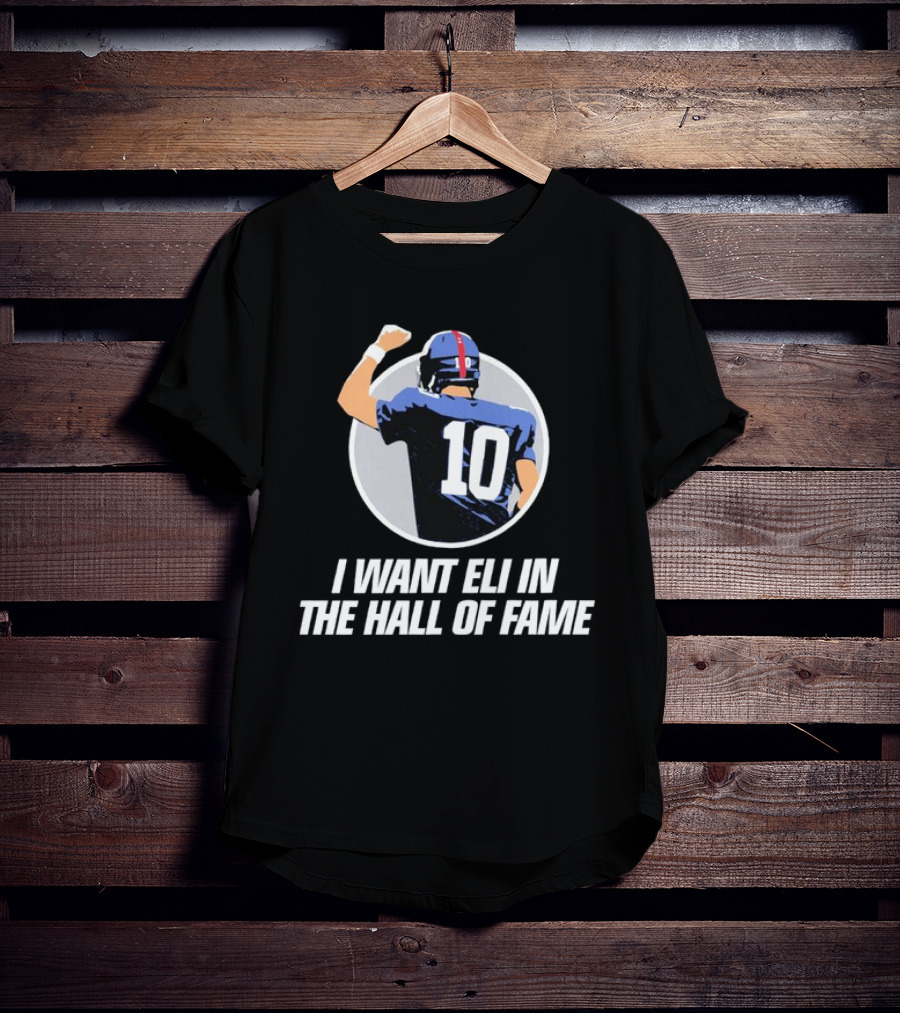 Eli Manning I Want Eli In The Hall Of Fame T-Shirt