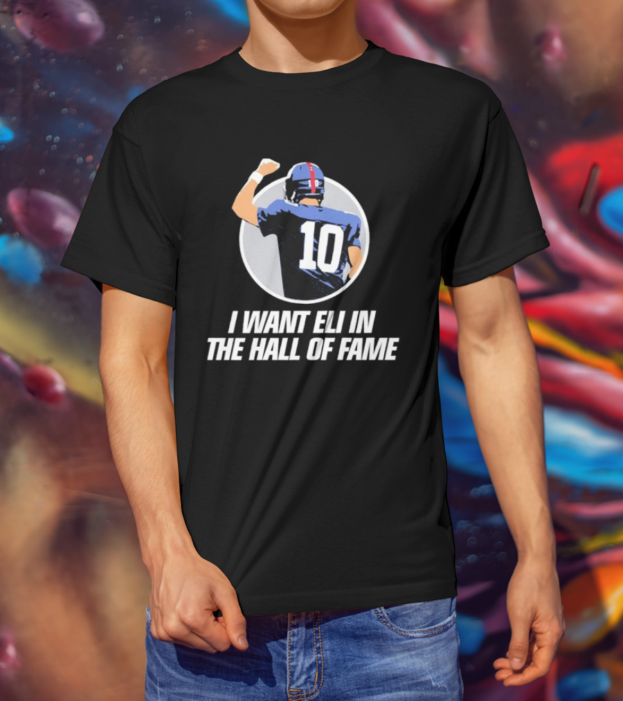 Eli Manning I Want Eli In The Hall Of Fame T-Shirt