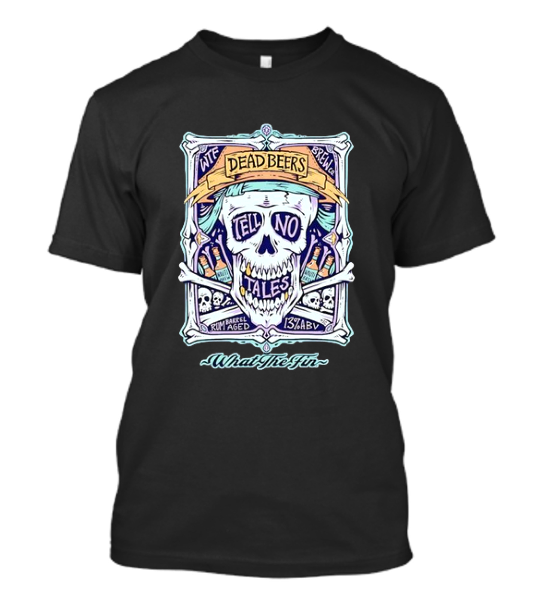 Dead Beers Skull Tell No Tales What The Fin Rum Barrel Aged 13% ABV T-Shirt