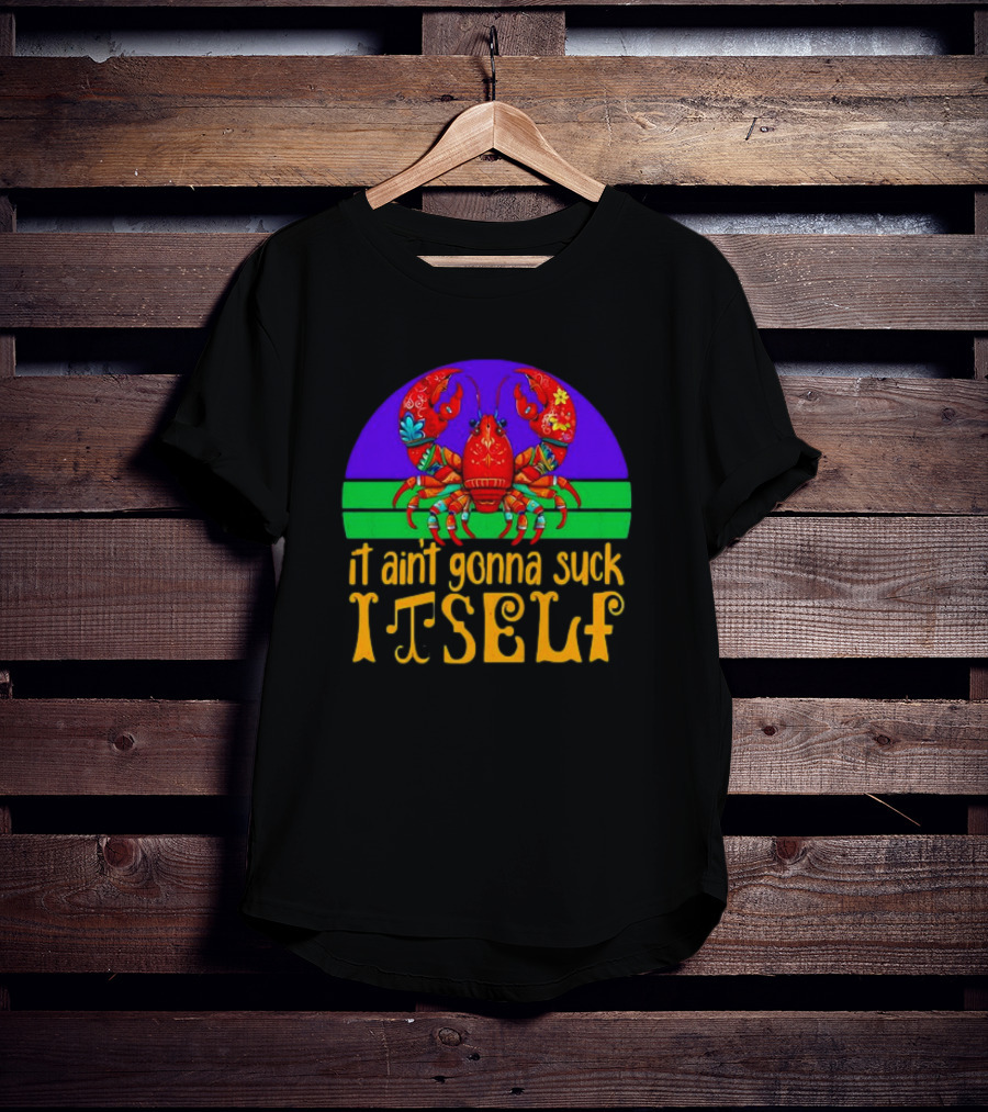 Crawfish Mardi Gras It Ain't Gonna Suck Itself T-Shirt
