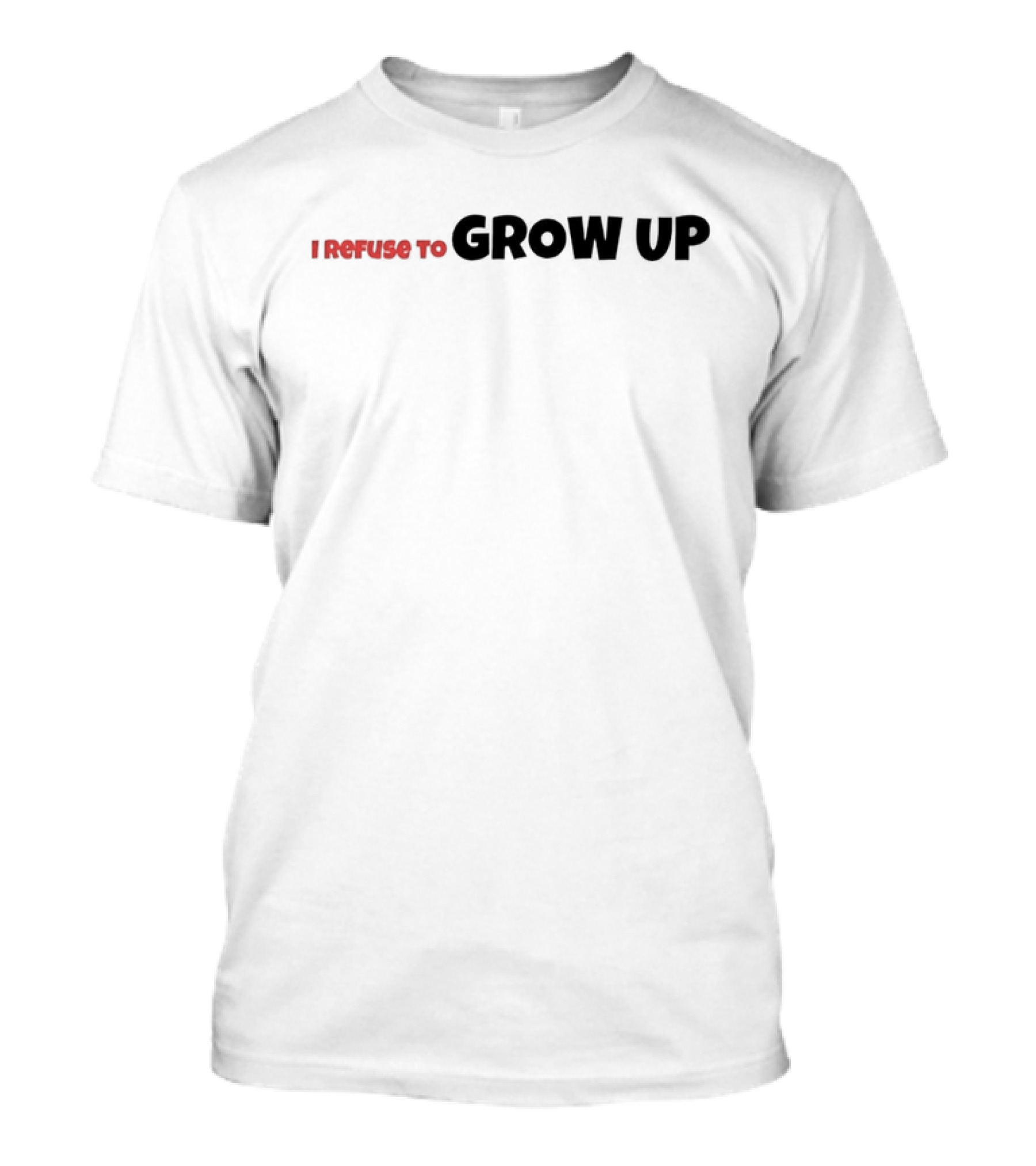 I Refuse To Grow Up T-Shirt