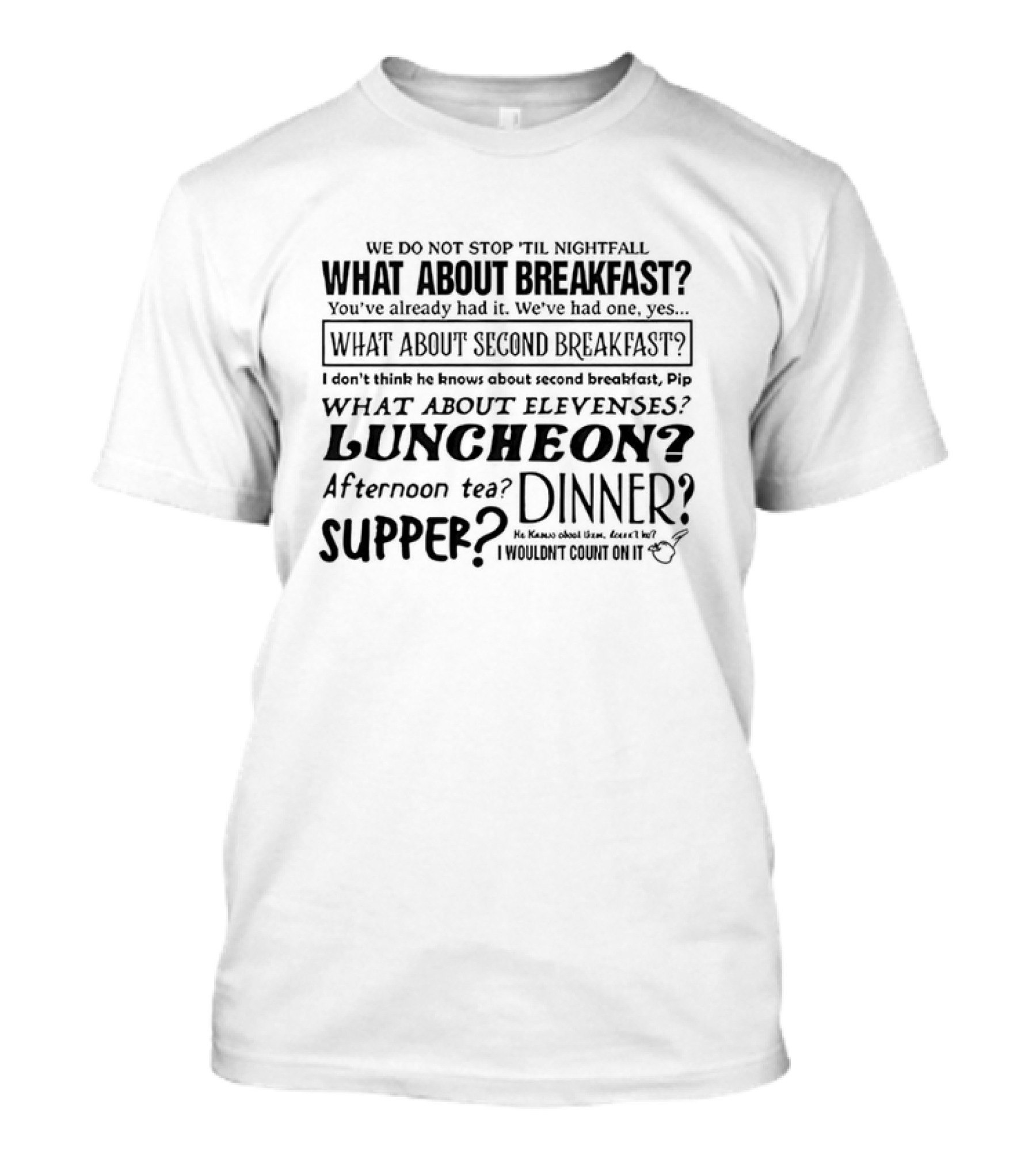 We Do Not Stop 'Til Nightfall What About Breakfast Second Breakfast Elevenses Luncheon Afternoon Tea Dinner Supper T-Shirt