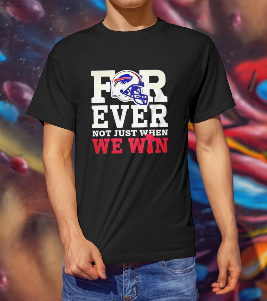 Buffalo Bills Forever Loyalty Not Just When We Win Helmet T-Shirt