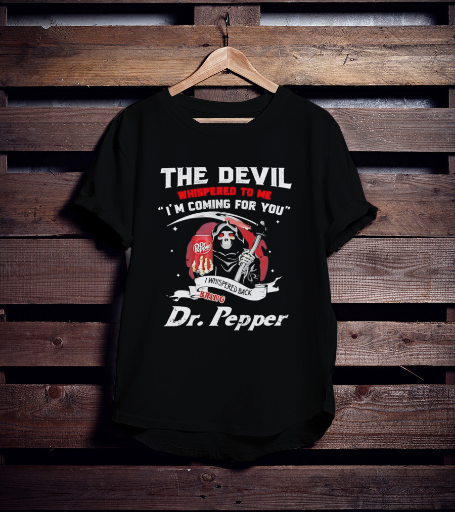 The Devil Whispered To Me I'm Coming For You I Whispered Back Bring Dr Pepper Grim Reaper T-Shirt