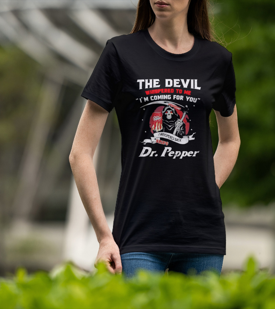 The Devil Whispered To Me I'm Coming For You I Whispered Back Bring Dr Pepper Grim Reaper T-Shirt