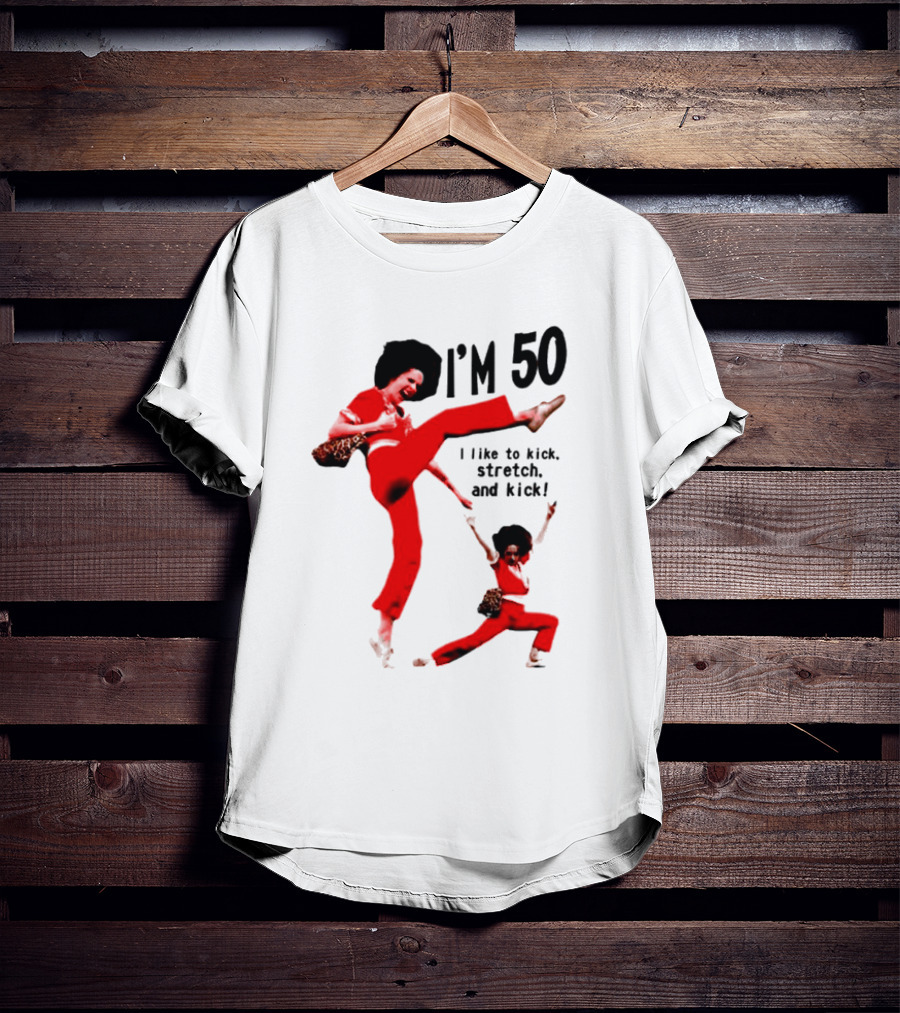 Sally O’Malley I’m 50 I Like To Kick Stretch And Kick Enthusiastic Pose T-Shirt