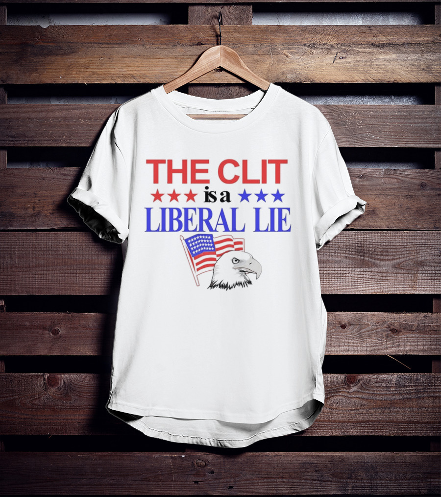 The Clit Is A Liberal Lie Patriotic Eagle With American Flag Stars T-Shirt