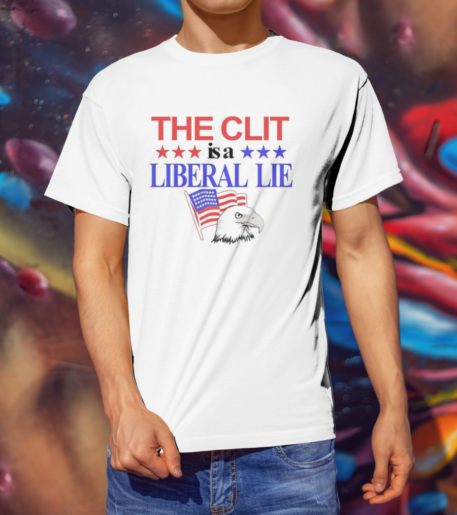 The Clit Is A Liberal Lie Patriotic Eagle With American Flag Stars T-Shirt