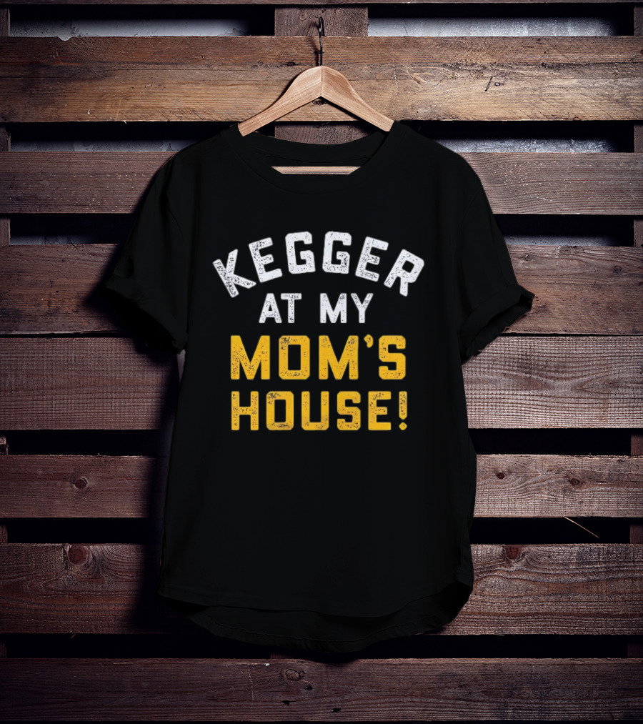 Kegger At My Mom's House T-Shirt