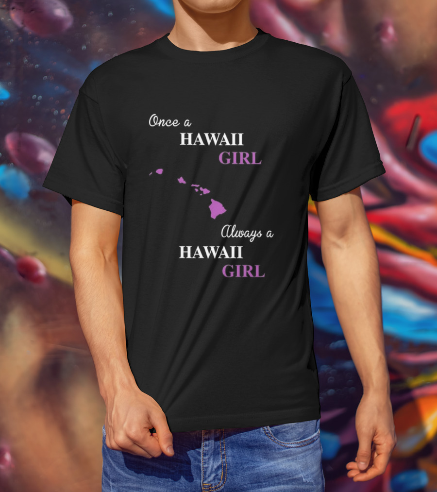 Once A Hawaii Girl Always A Hawaii Girl Map Outline T-Shirt