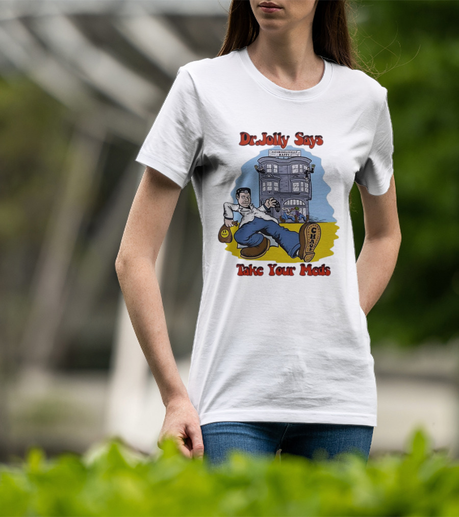 Dr. Jolly Says Take Your Meds Psychologically Happy Chaser T-Shirt