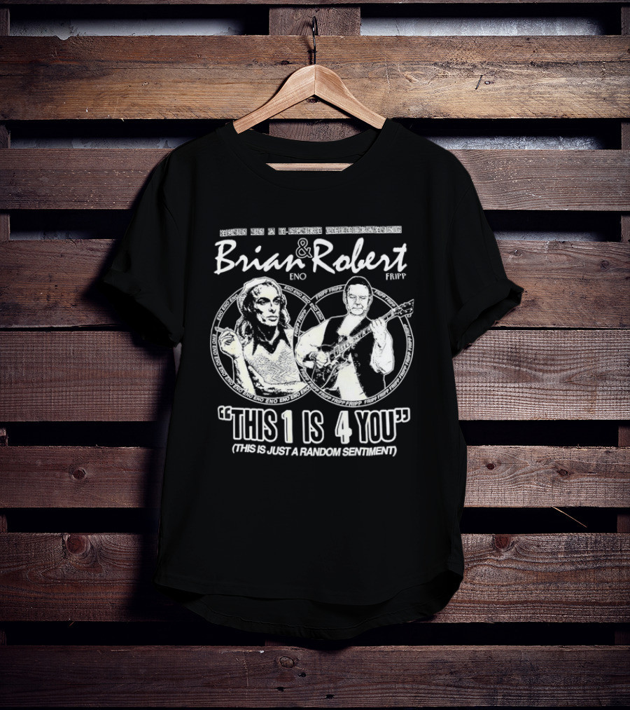 Brian Eno And Robert Fripp This 1 Is 4 You Random Sentiment T-Shirt