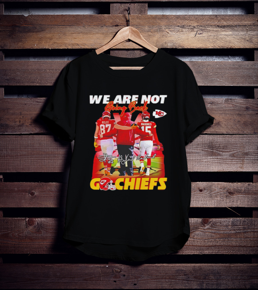 We Are Not Going Back Travis Kelce Andy Reid Patrick Mahomes Go Chiefs T-Shirt