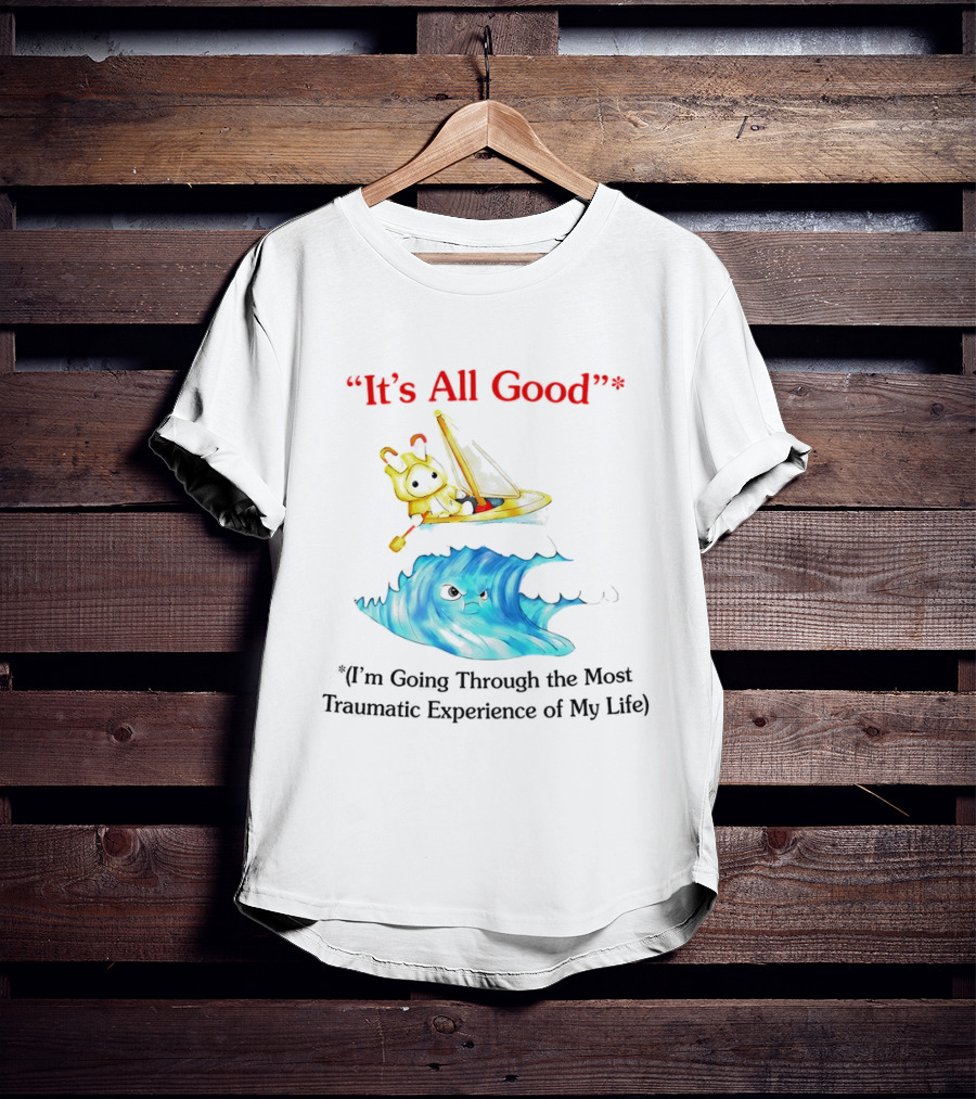 It’s All Good I'm Going Through The Most Traumatic Experience Of My Life Cartoon Sailboat Wave T-Shirt