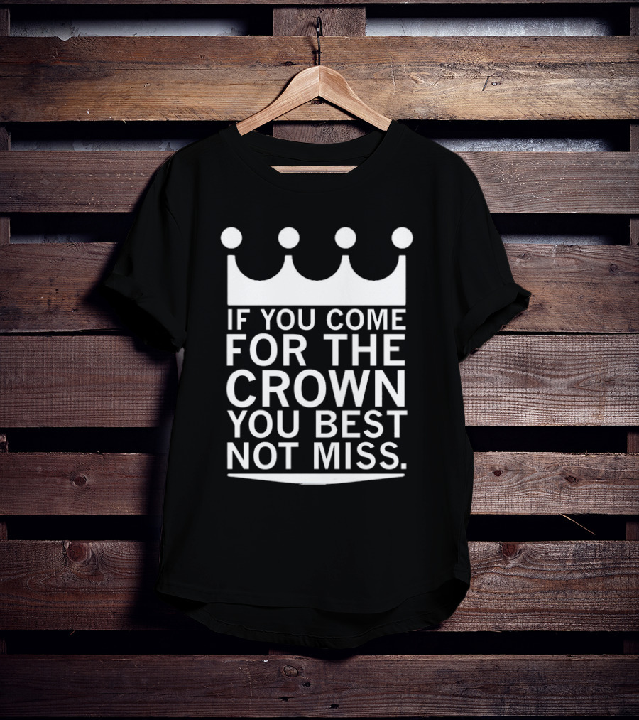 If You Come For The Crown You Best Not Miss Motivational Crown Symbol Typography T-Shirt