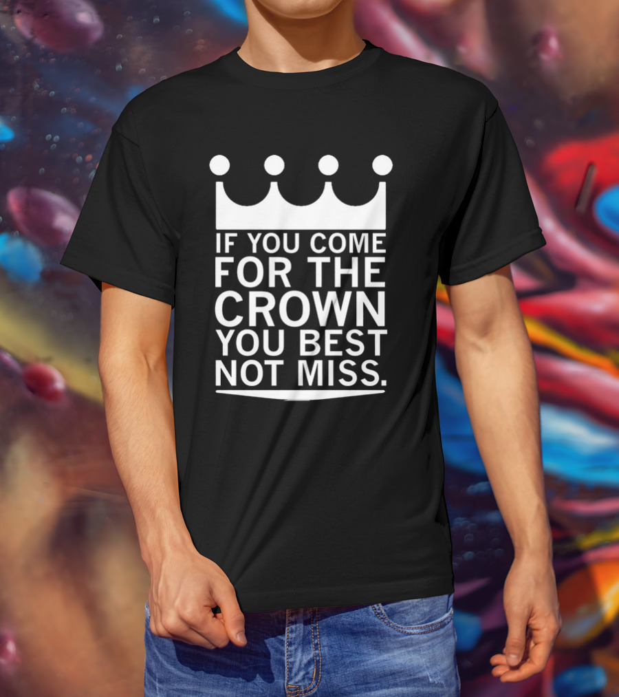 If You Come For The Crown You Best Not Miss Motivational Crown Symbol Typography T-Shirt