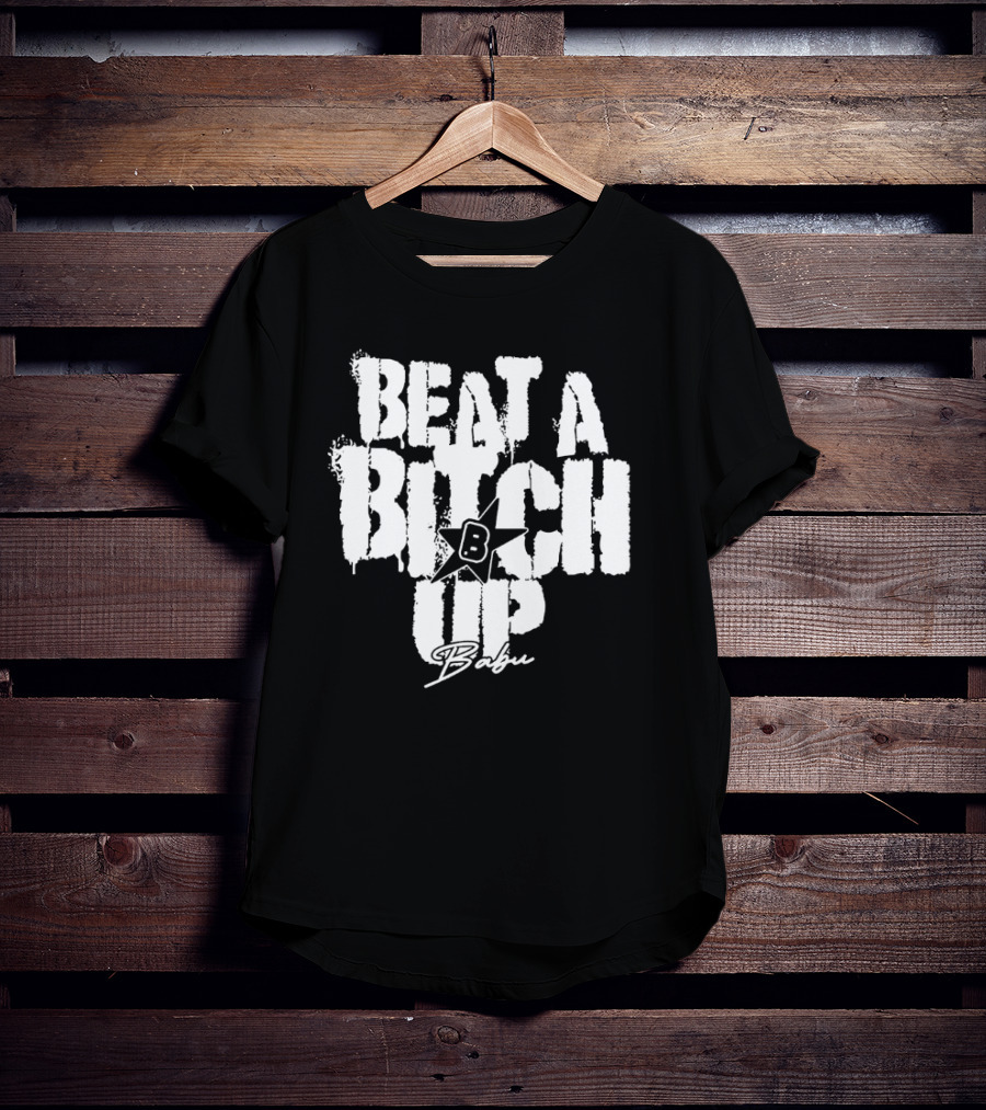 Beat A Btch Up Babu T-Shirt