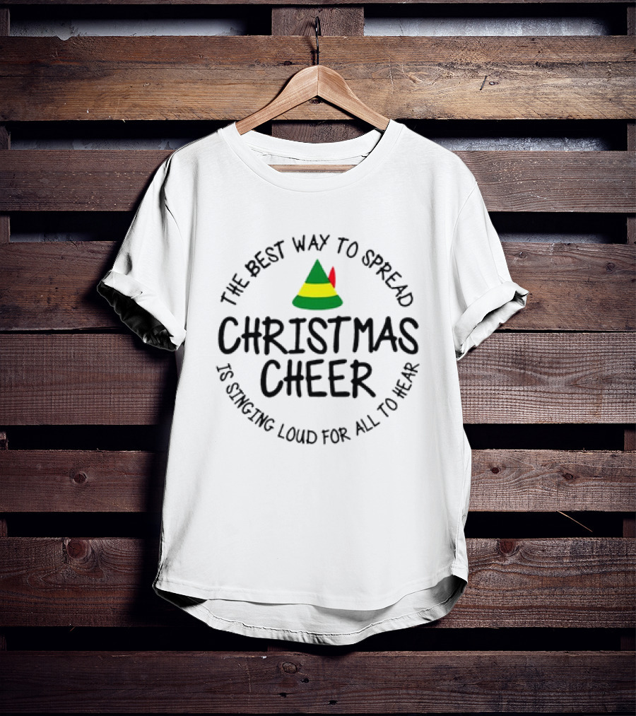 Buddy Elf The Best Way To Spread Christmas Cheer Is Singing Loud For All To Hear T-Shirt