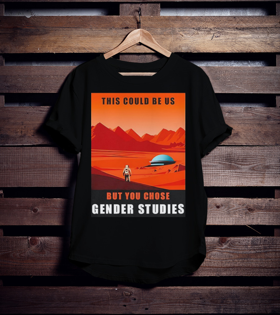 This Could Be Us But You Chose Gender Studies Mars Astronaut Landscape T-Shirt