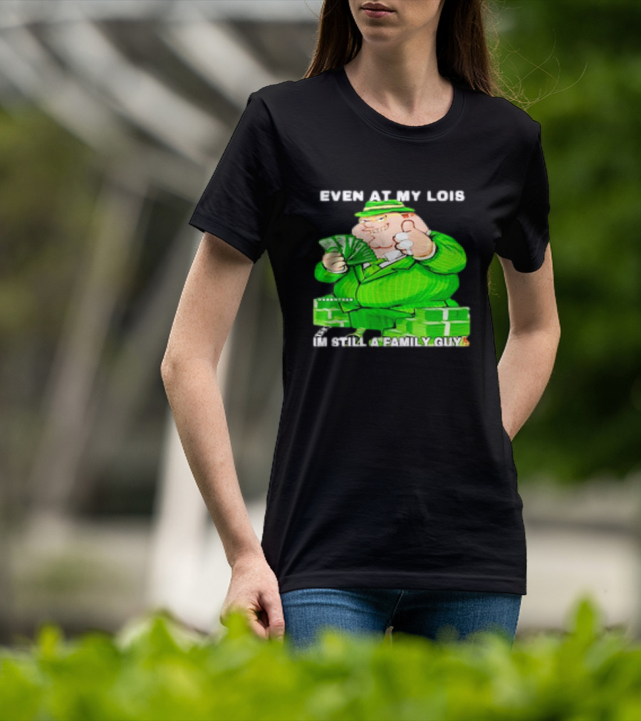 Even At My Lois I'm Still A Family Guy Peter Griffin In Green Suit With Money T-Shirt