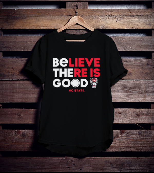 NC State Wolfpack Believe There Is Good Wolfpack T-Shirt