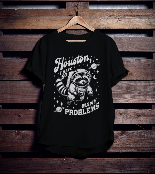 Houston I Have So Many Problems Raccoon Astronaut Space Adventure T-Shirt