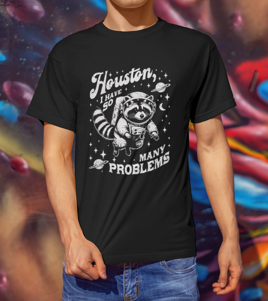 Houston I Have So Many Problems Raccoon Astronaut Space Adventure T-Shirt
