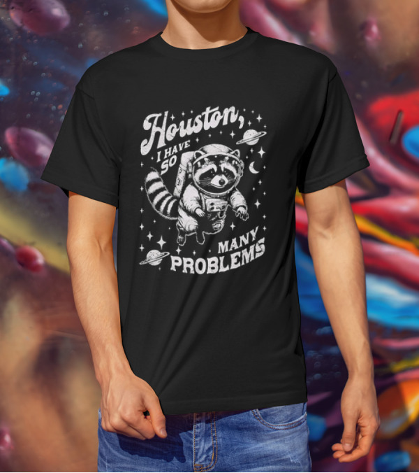 Houston I Have So Many Problems Raccoon Astronaut Space Adventure T-Shirt