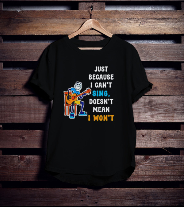 Just Because I Can't Sing Doesn't Mean I Won't Cartoon Guitar Player T-Shirt