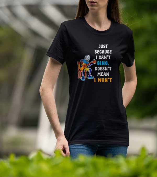 Just Because I Can't Sing Doesn't Mean I Won't Cartoon Guitar Player T-Shirt