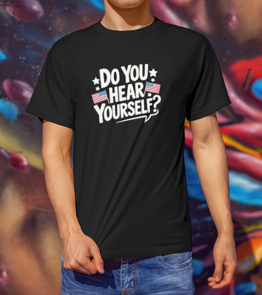 DO YOU HEAR YOURSELF? American Flags And Stars Speech Bubble T-Shirt