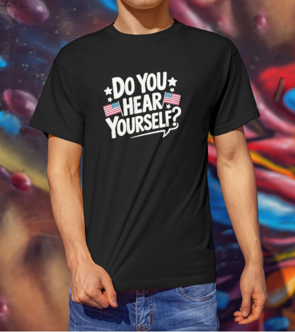 DO YOU HEAR YOURSELF? American Flags And Stars Speech Bubble T-Shirt