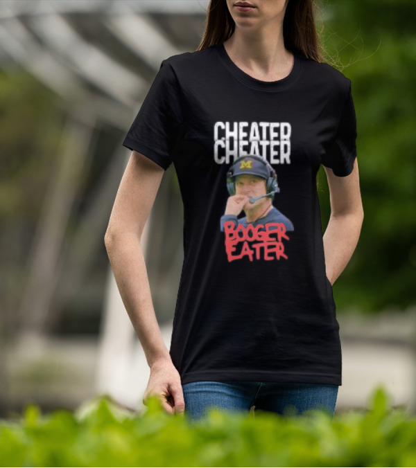 Cheater Cheater Booger Eater Michigan Football Jim Harbaugh T-Shirt