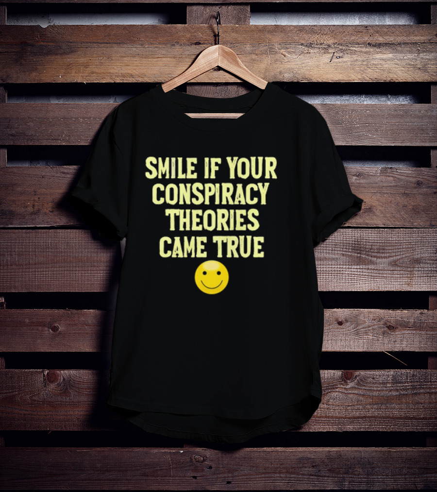 Smile If Your Conspiracy Theories Came True Smiley Face T-Shirt