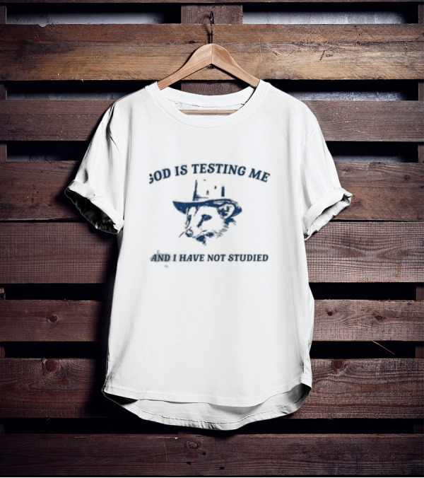 God Is Testing Me And I Have Not Studied Possum In A Hat T-Shirt