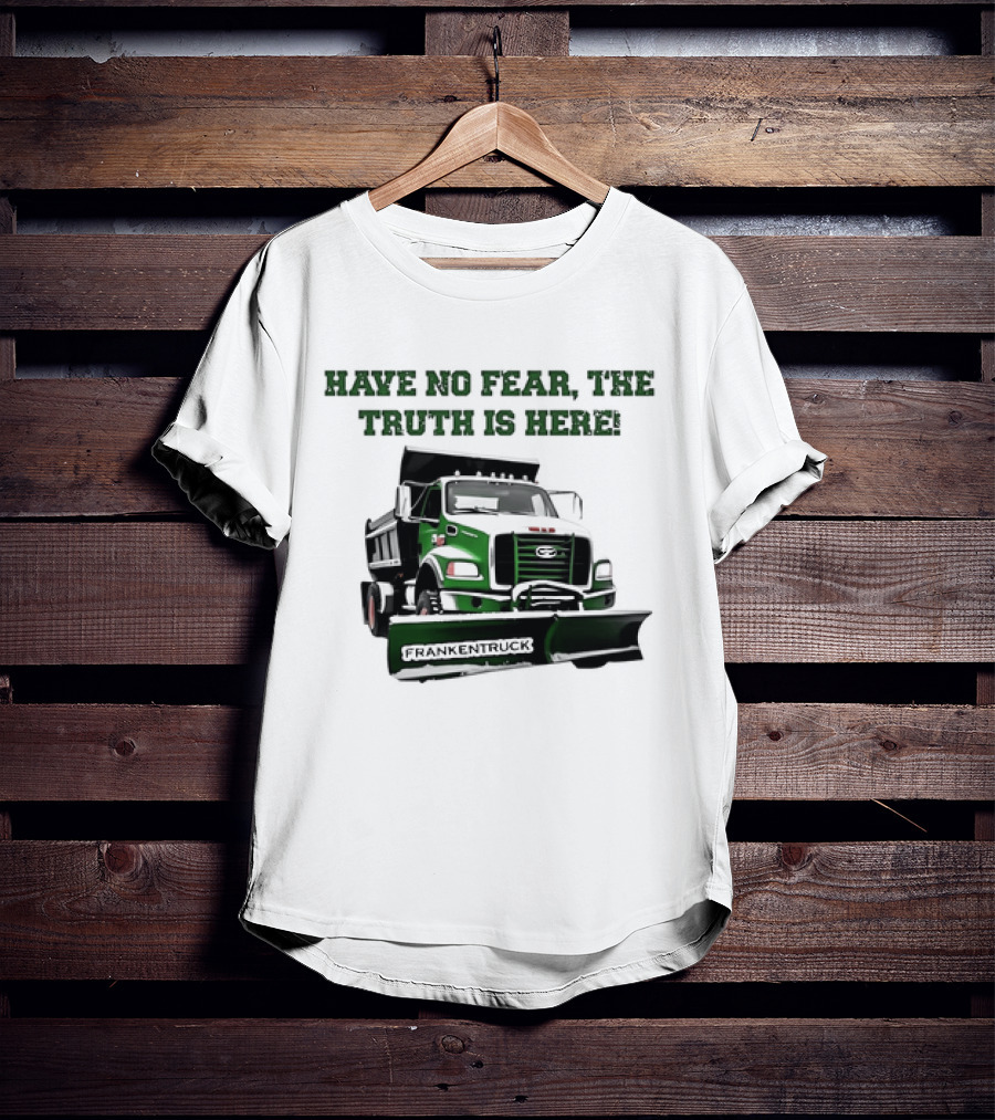 Have No Fear The Truth Is Here Frankentruck T-Shirt