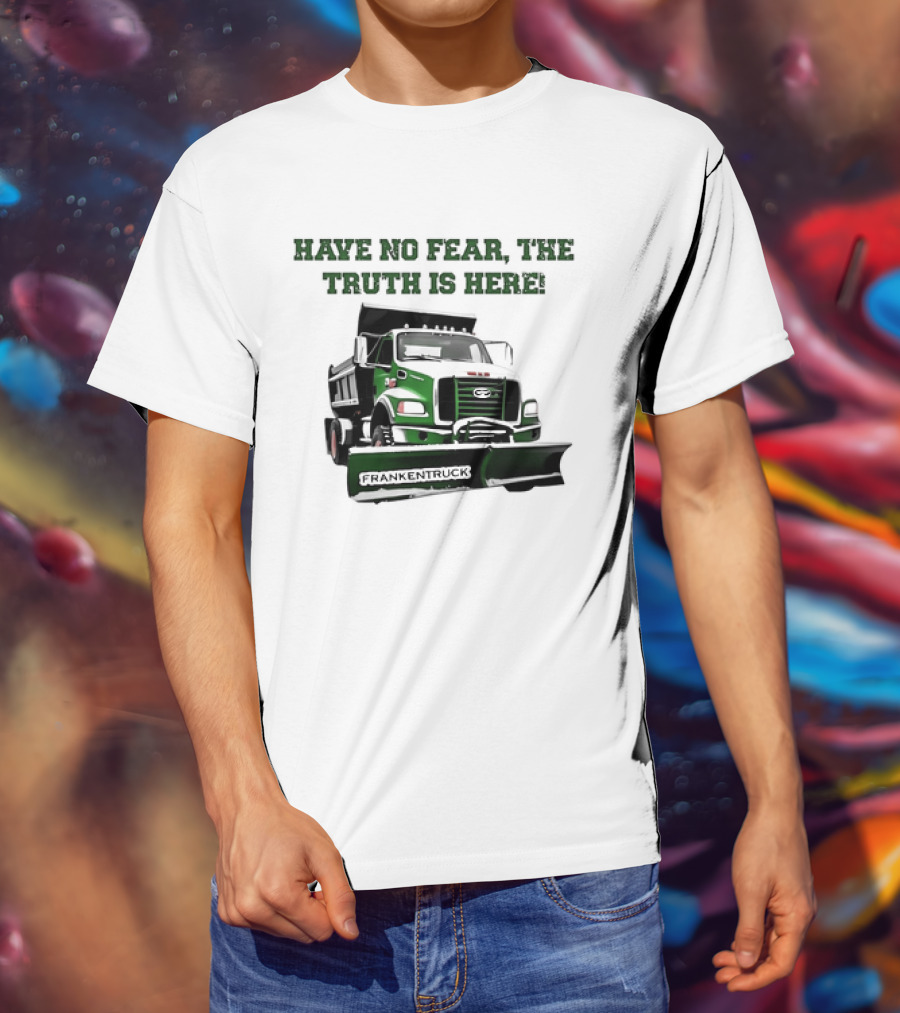 Have No Fear The Truth Is Here Frankentruck T-Shirt