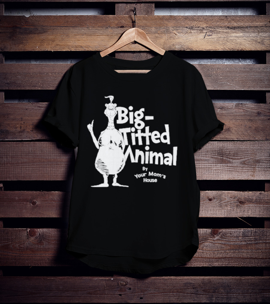Big-Titted Animal By Your Mom's House T-Shirt
