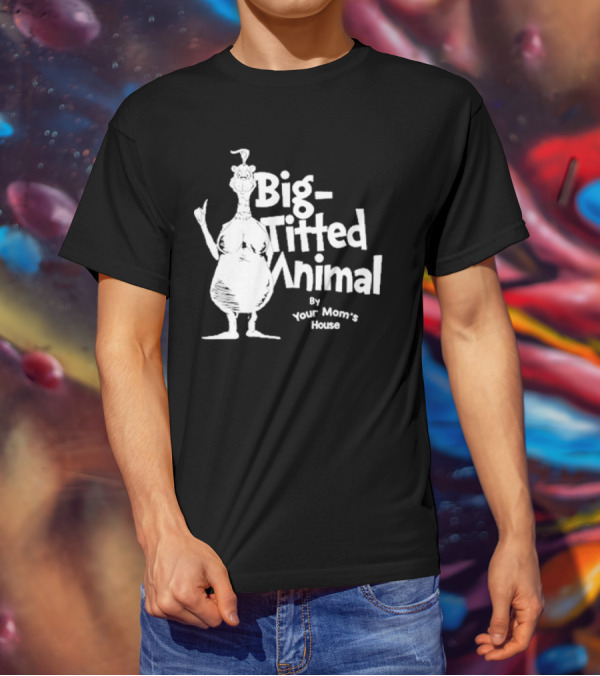 Big-Titted Animal By Your Mom's House T-Shirt