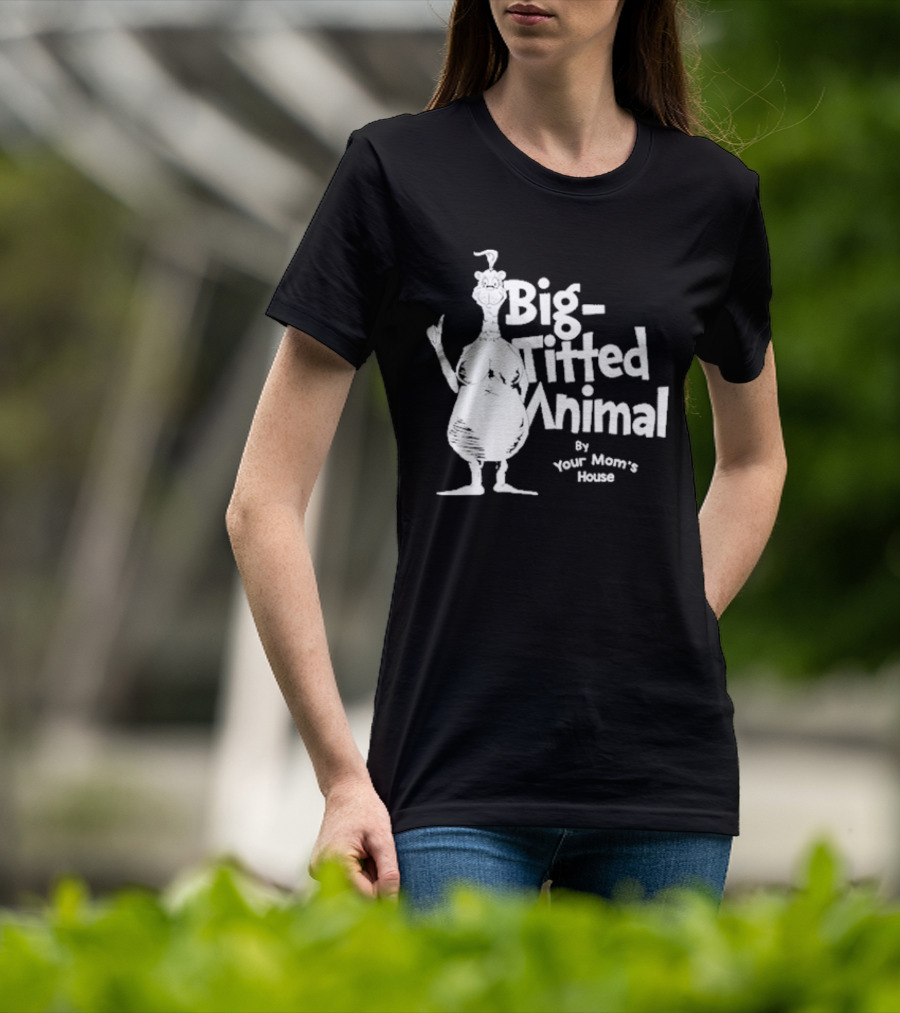 Big-Titted Animal By Your Mom's House T-Shirt