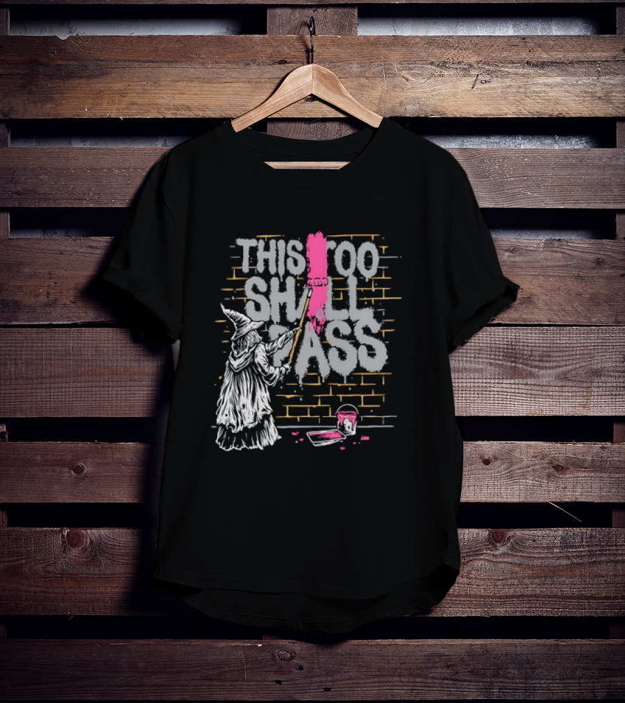 Gandalf Paints Over Graffiti Saying This Too Shall Pass With Roller On Brick Wall T-Shirt