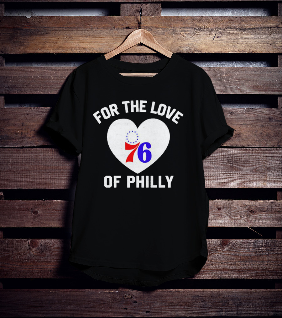 For The Love Of Philly Heart Featuring Philadelphia 76ers 76 T-Shirt