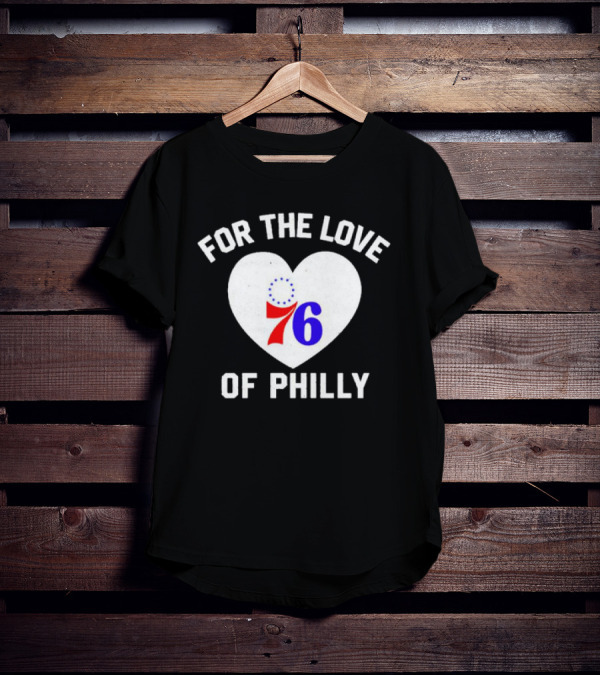 For The Love Of Philly Heart Featuring Philadelphia 76ers 76 T-Shirt