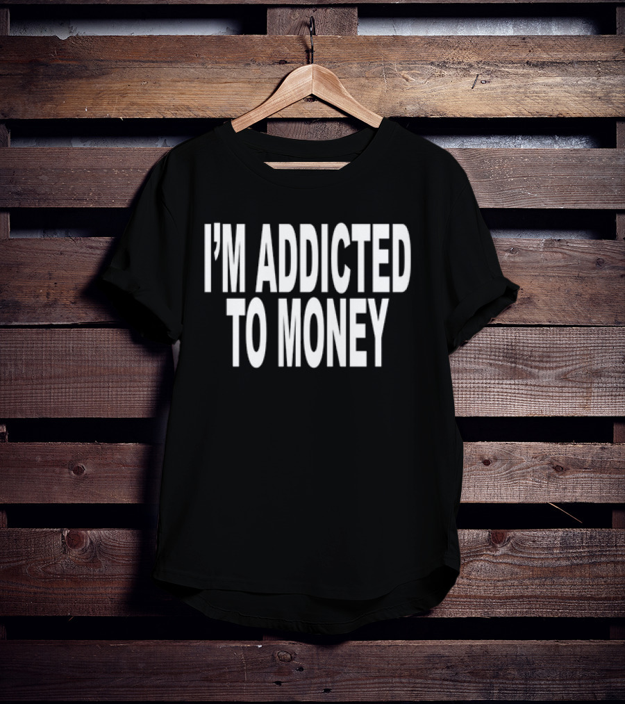 I’M ADDICTED TO MONEY T-Shirt