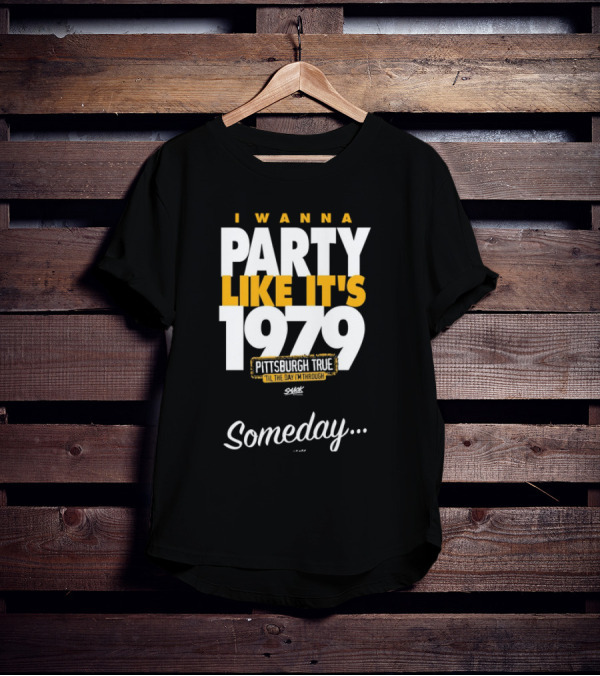 Pittsburgh True I Wanna Party Like It's 1979 Someday T-Shirt
