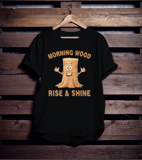 Unethical Threads Co. Morning Wood Rise And Shine T-Shirt