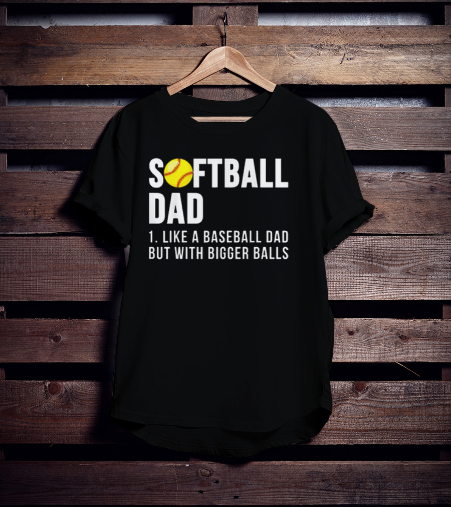 SOFTBALL DAD Like A Baseball Dad But With Bigger Balls Father's Day T-Shirt