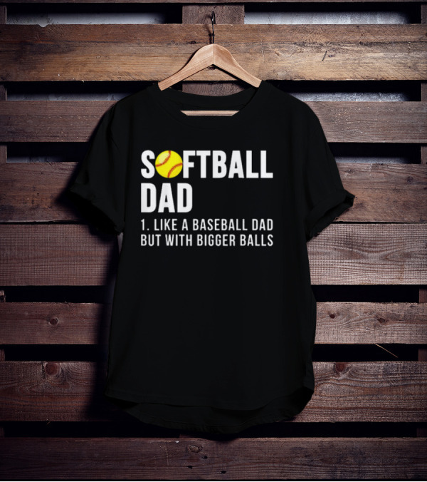 SOFTBALL DAD Like A Baseball Dad But With Bigger Balls Father's Day T-Shirt