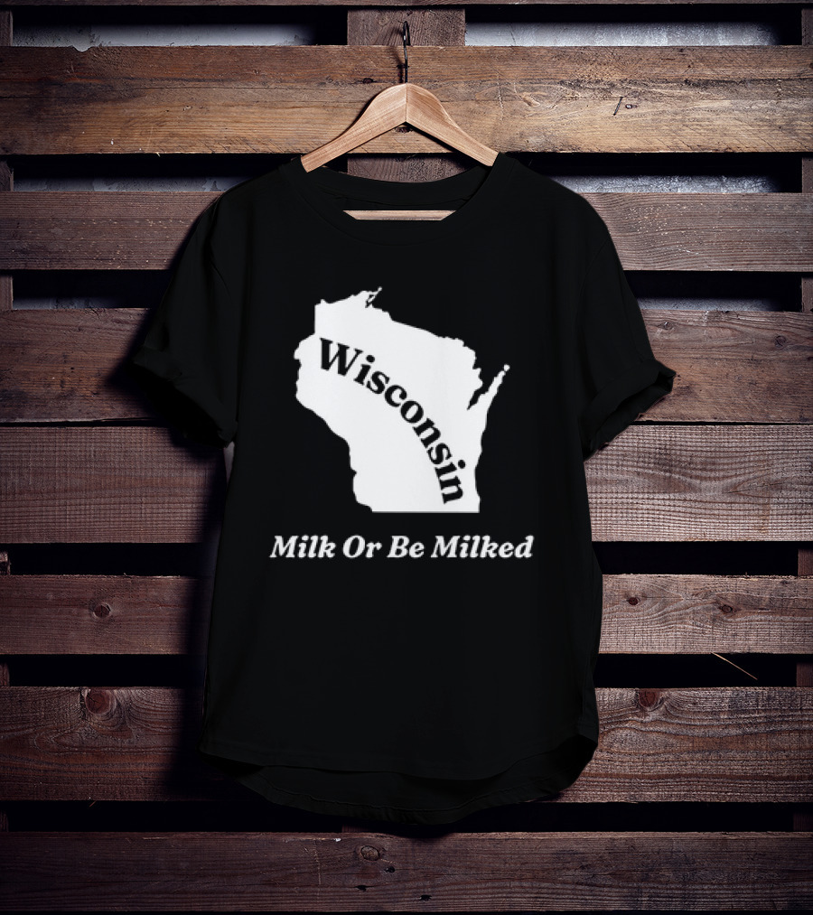 Wisconsin Map Milk Or Be Milked T-Shirt
