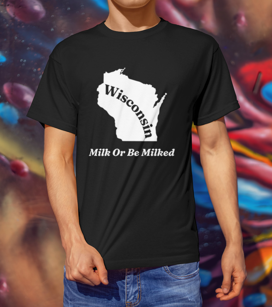 Wisconsin Map Milk Or Be Milked T-Shirt